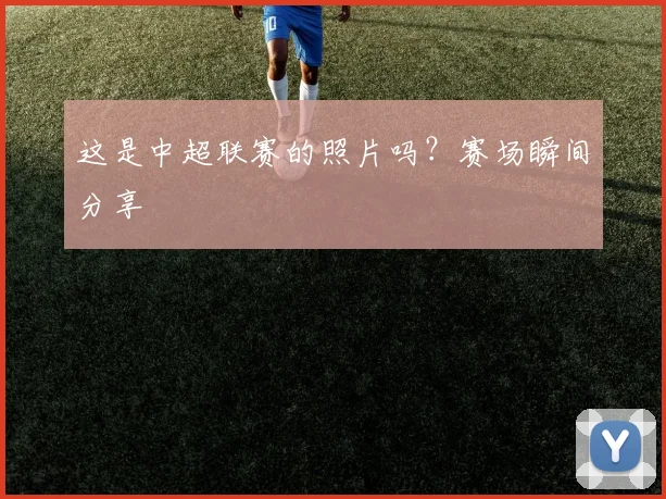 这是中超联赛的照片吗？赛场瞬间分享